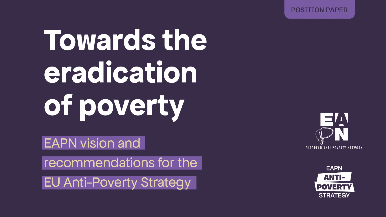 Cover of the Position Paper. Title: Towards the Eradication of Povertu. EAPN's vision and recommendations for the EU Anti-Poverty Network. Colour: Purple. Logos: European Anti-Poverty Network, EAPN Anti-Poverty Strategy.
